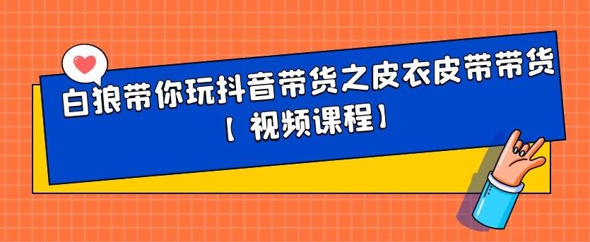 白狼带你玩抖音带货之皮衣皮带带货【视频课程】-91搞钱