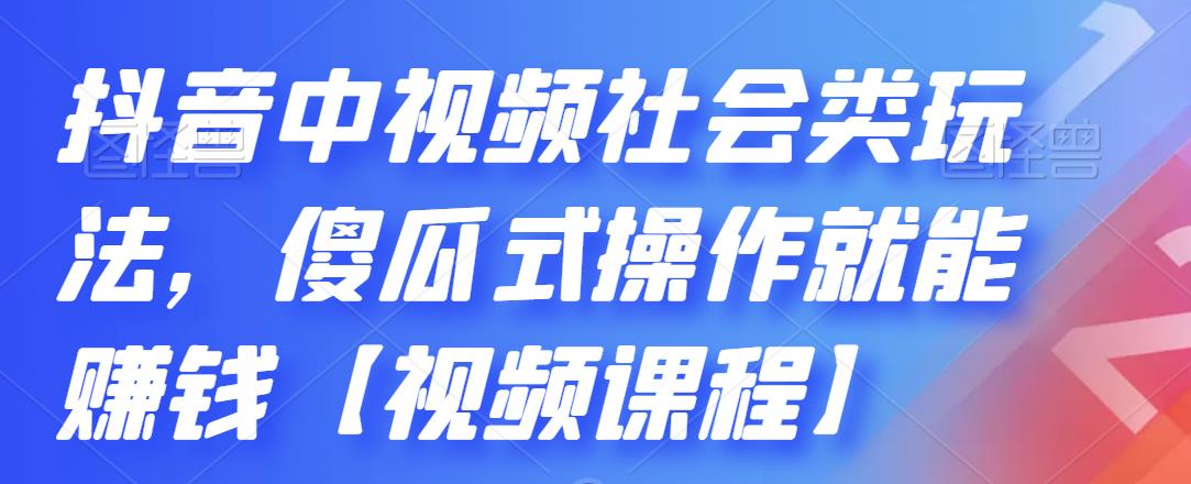 抖音中视频社会类玩法,傻瓜式操作就能赚钱【视频课程】-91搞钱