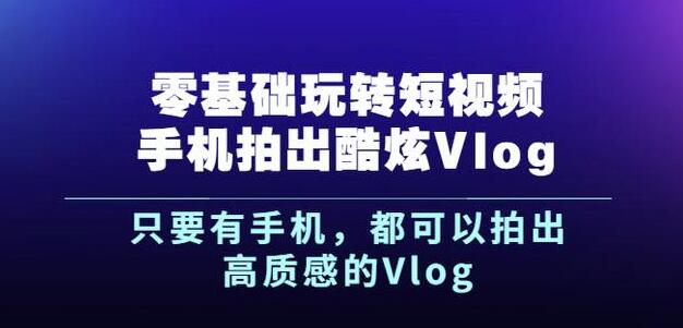 杨精坤零基础玩转短视频手机拍出酷炫Vlog,只要有手机就可以拍出高质感的Vlog-91搞钱