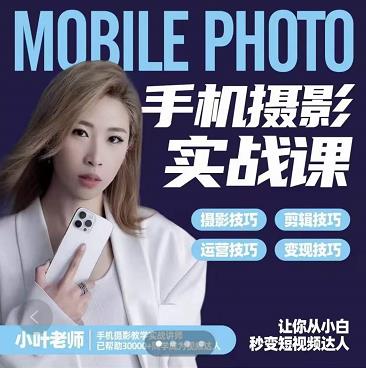 小叶老师手机摄影实战课:思维+实操,适合新手一站式拍摄剪辑教学,让你从小白秒变短视频达人-91搞钱