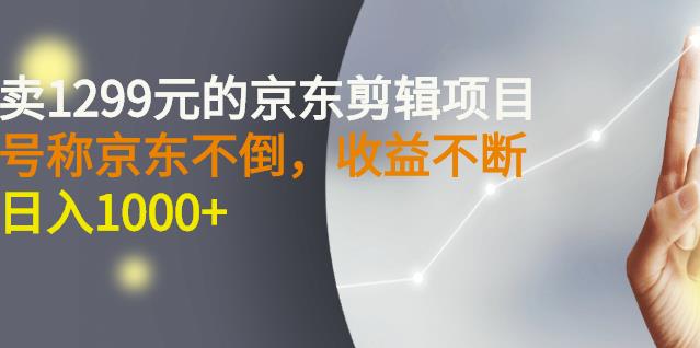 外面卖1299元的京东剪辑项目，号称京东不倒，收益不停止，日入1000+-91搞钱