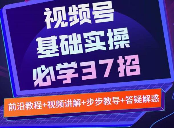 视频号实战基础必学37招,每个步骤都有具体操作流程,简单易懂好操作-91搞钱