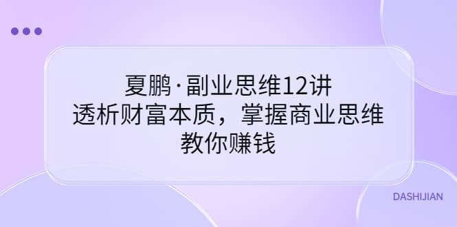 副业思维12讲，透析财富本质，掌握商业思维，教你赚钱-91搞钱