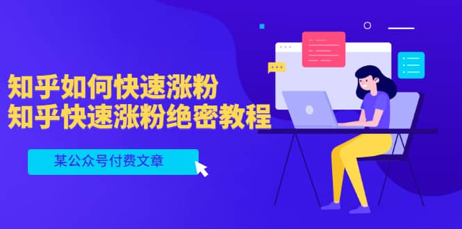 某公众号付费文章:知乎如何快速涨粉,知乎快速涨粉绝密教程,干货满满-91搞钱