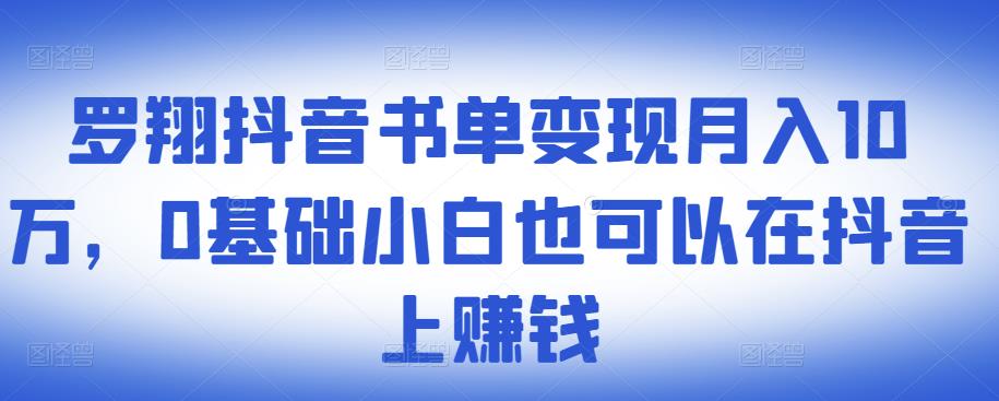​罗翔抖音书单变现月入10万，0基础小白也可以在抖音上赚钱-91搞钱