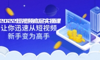 2022短视频底层实操课:让你迅速从短视频新手变为高手(价值7980元)-91搞钱