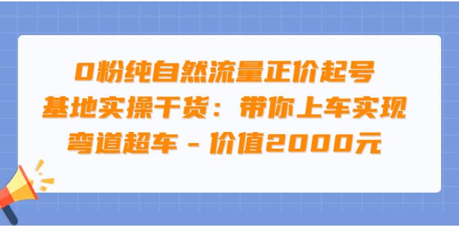 0粉纯自然流量正价起号基地实操干货:带你上车实现弯道超车 - 价值2000元-91搞钱