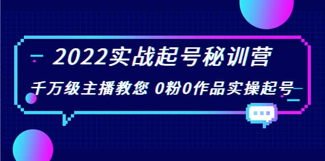 2022实战起号秘训营，千万级主播教您 0粉0作品实操起号（价值299）-91搞钱