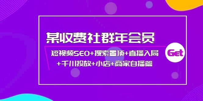 某收费社群年会员:短视频SEO+搜索置顶+直播入局+千川投放+小店+商家自播篇-91搞钱