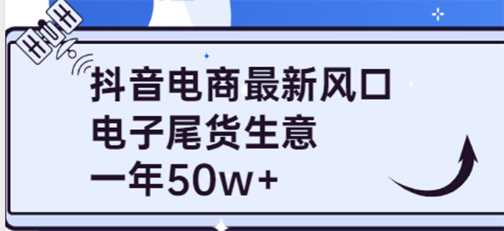 抖音电商最新风口,利用信息差做电子尾货生意,一年50w+(7节课+货源渠道)-91搞钱