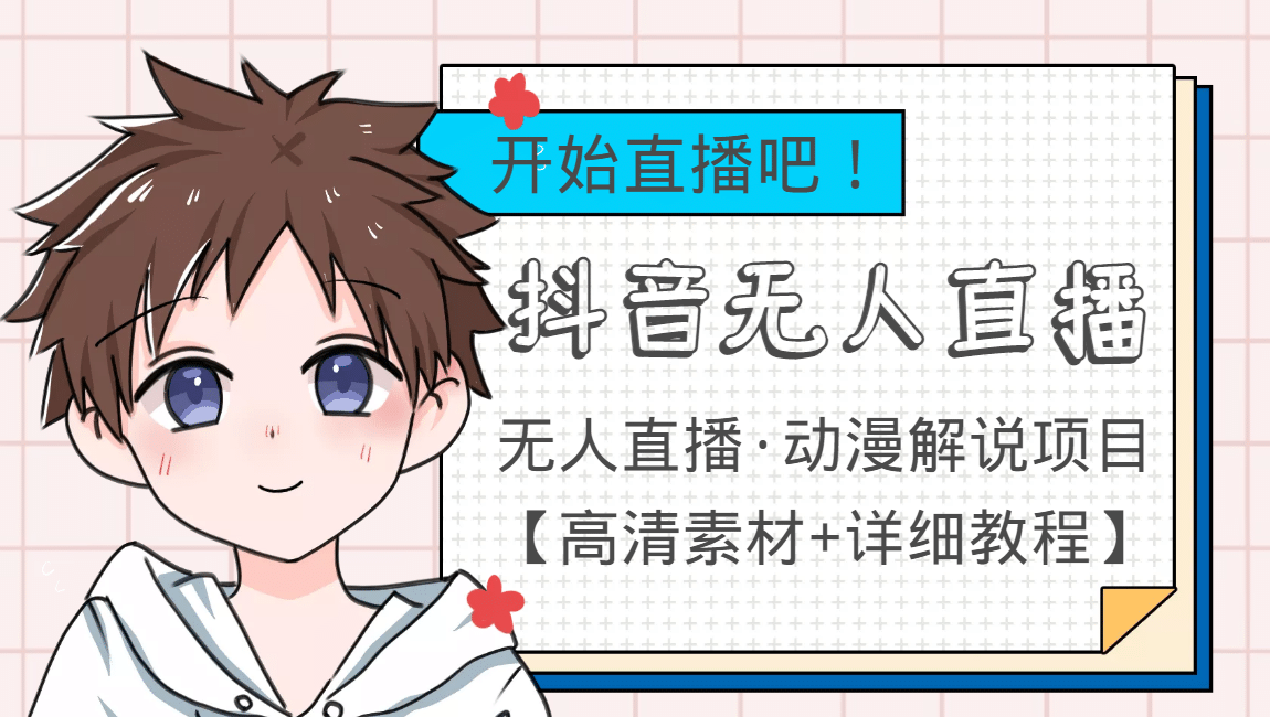 外面收费899最新抖音无人直播动漫解说项目,单号日入500+【高清素材+教程】-91搞钱