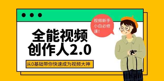 全能视频创作人2.0：短视频拍摄、剪辑、运营导演思维、IP打造，一站式教学-91搞钱
