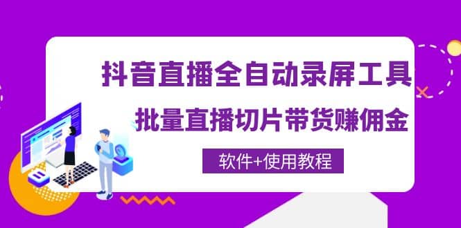 抖音直播全自动录屏工具,批量直播切片带货(软件+使用教程)-91搞钱