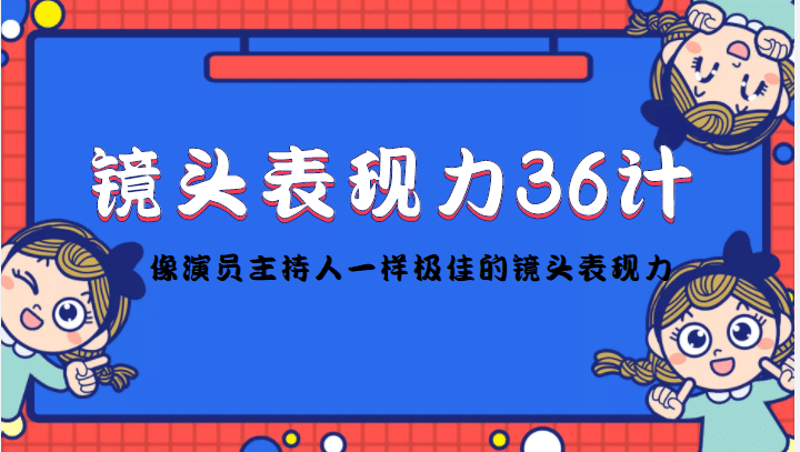 镜头表现力36计,做到像演员主持人这些职业的人一样,拥有极佳的镜头表现力-91搞钱