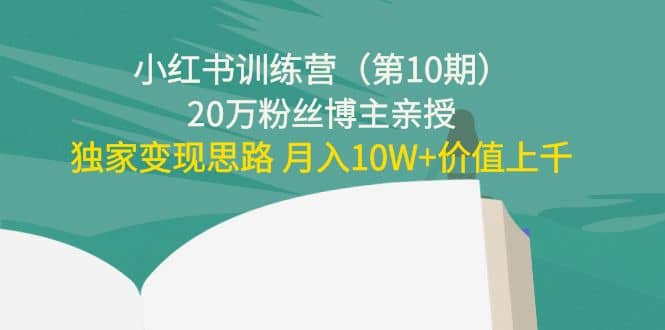 小红书训练营(第10期)20万粉丝博主亲授:独家变现思路-91搞钱