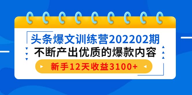 头条爆文训练营202202期,不断产出优质的爆款内容-91搞钱