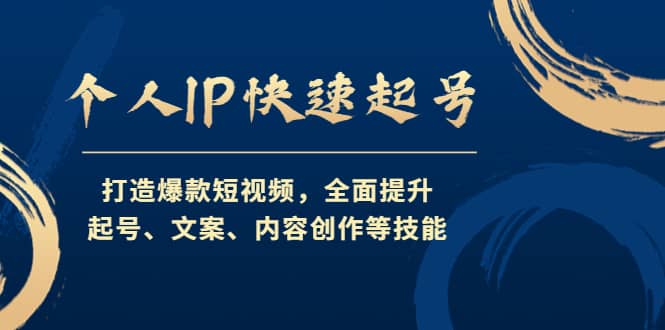 个人IP快速起号，打造爆款短视频，全面提升起号、文案、内容创作等技能-91搞钱