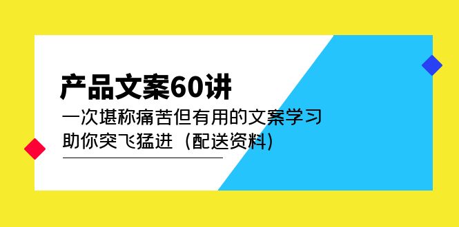 产品文案60讲:一次堪称痛苦但有用的文案学习 助你突飞猛进(配送资料)-91搞钱