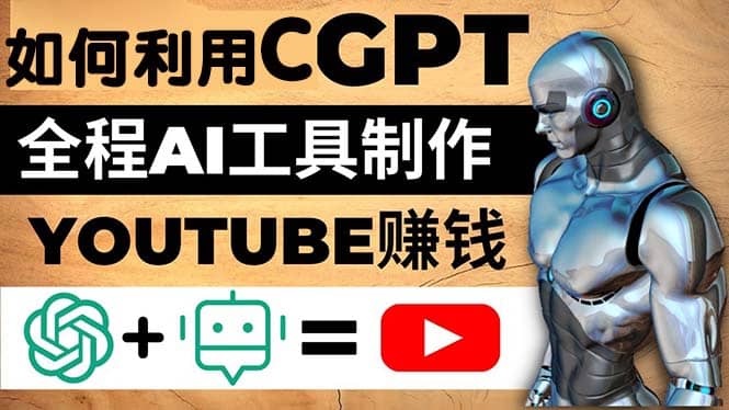 如何全程利用CGPT和AI工具自动化制作YouTube赚钱视频，月赚10000美元以上-91搞钱