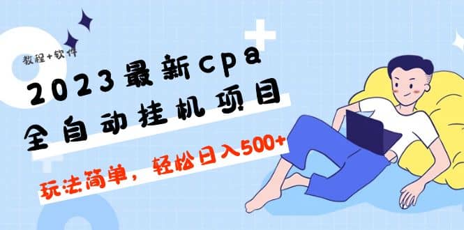 2023最新cpa全自动工具项目，玩法简单，轻松日入500+【教程+软件】-91搞钱