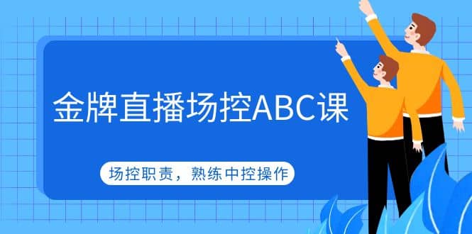 金牌直播场控ABC课,场控职责,熟练中控操作-91搞钱