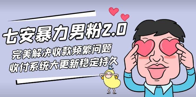 七安暴力男粉2.0 完美解决收款频繁问题 收付系统大更新稳定持久(教程+素材)-91搞钱