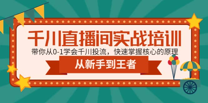 千川直播间实战培训:带你从0-1学会千川投流,快速掌握核心的原理-91搞钱