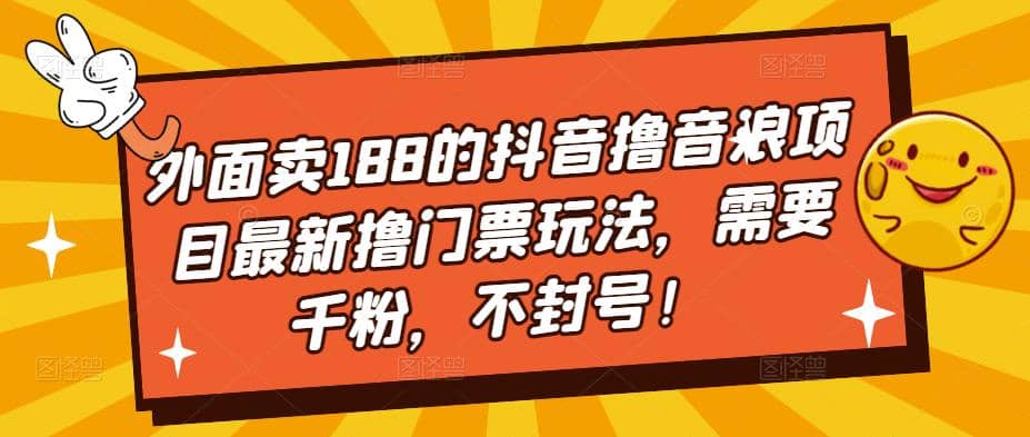 外面卖188的抖音撸音浪项目最新撸门票玩法，需要千粉，不封号-91搞钱