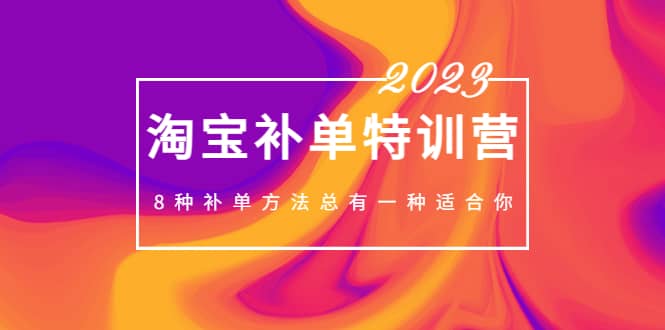 2023最新淘宝补单特训营，8种补单方法总有一种适合你-91搞钱