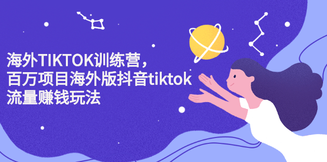 海外TIKTOK训练营，百万项目海外版抖音tiktok流量变现玩法-91搞钱