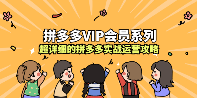 拼多多VIP会员系列,超详细的拼多多实战运营攻略-91搞钱