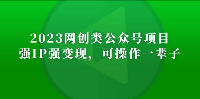 2023网创类公众号项目,强IP强变现,可操作一辈子-91搞钱