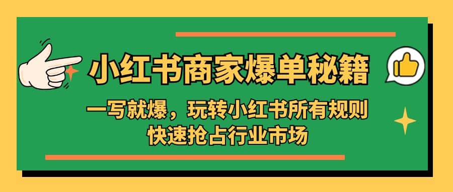 小红书·商家爆单秘籍:一写就爆,玩转小红书所有规则,快速抢占行业市场-91搞钱