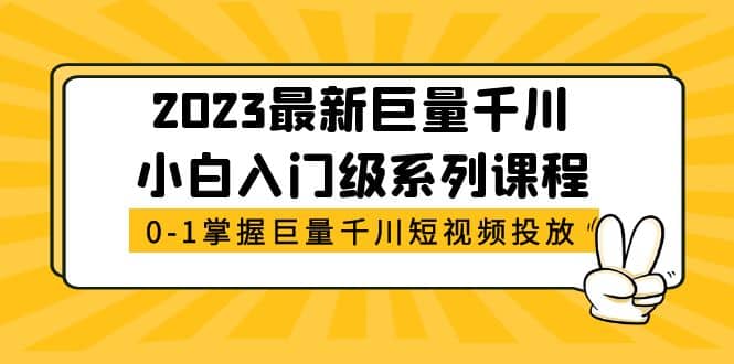 2023最新巨量千川小白入门级系列课程,从0-1掌握巨量千川短视频投放-91搞钱