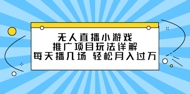 无人直播小游戏推广项目玩法详解【视频课程】-91搞钱