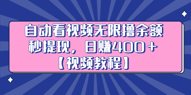 自动看视频无限撸余额秒提现，日赚400＋【视频教程】-91搞钱