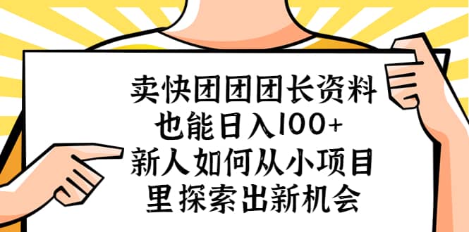 卖快团团团长资料也能日入100+ 新人如何从小项目里探索出新机会-91搞钱