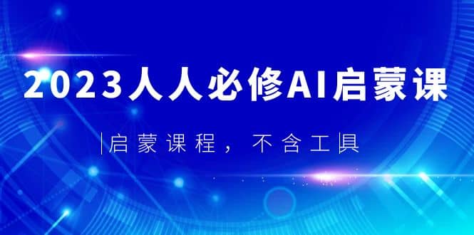 2023人人必修·AI启蒙课，启蒙课程，不含工具-91搞钱