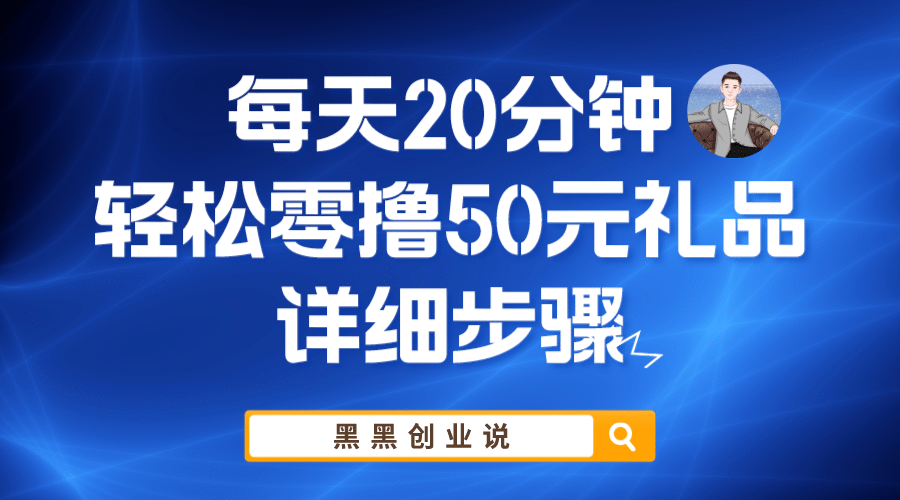 每天20分钟，轻松零撸50元礼品实战教程-91搞钱