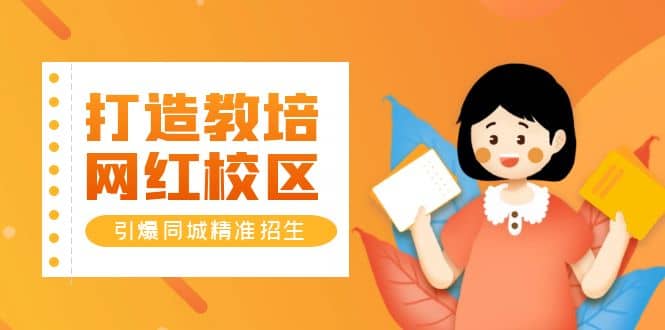 打造教培/网红/校区,引爆同城精准招生【四类视频实操模板】-91搞钱