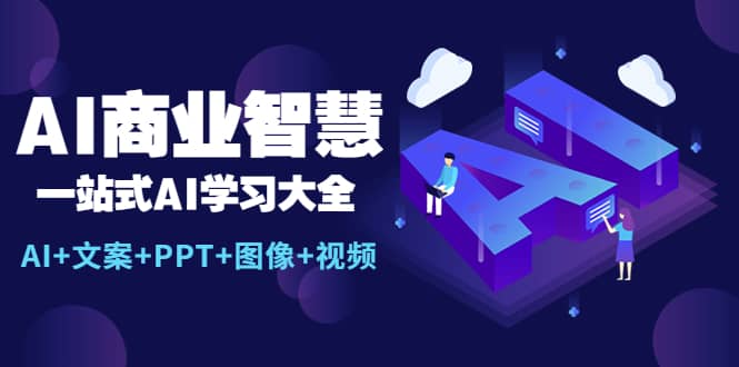 AI商业智慧：一站式AI学习大全【AI+文案+PPT+图像+视频】-91搞钱