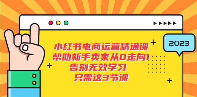 小红书电商·运营精通课,帮助新手卖家从0走向1 告别无效学习(7节视频课)-91搞钱