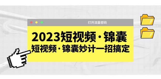 2023短视频·锦囊,短视频·锦囊妙计一招搞定,打开流量密码-91搞钱