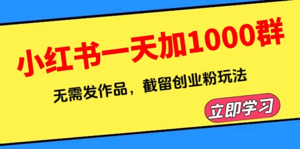 小红书一天加1000群,无需发作品,截留创业粉玩法 (附软件)-91搞钱