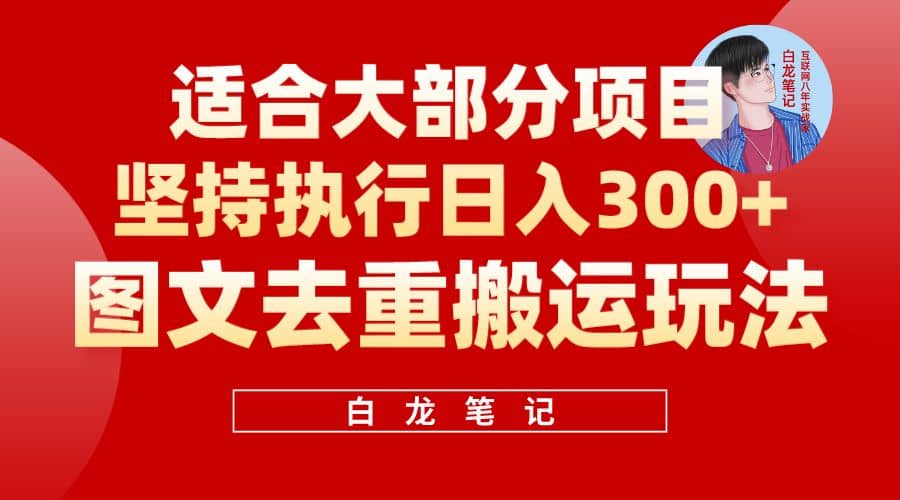 【白龙笔记】图文去重搬运玩法，坚持执行日入300+，适合大部分项目（附带去重参数）-91搞钱
