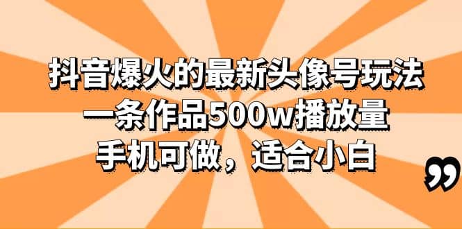 抖音爆火的最新头像号玩法，一条作品500w播放量，手机可做，适合小白-91搞钱