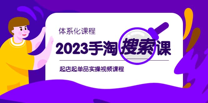 2023手淘·搜索实战课+体系化课程,起店起单品实操视频课程-91搞钱