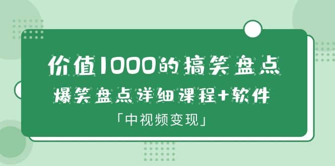 价值1000的搞笑盘点大V爆笑盘点详细课程+软件,中视频变现-91搞钱