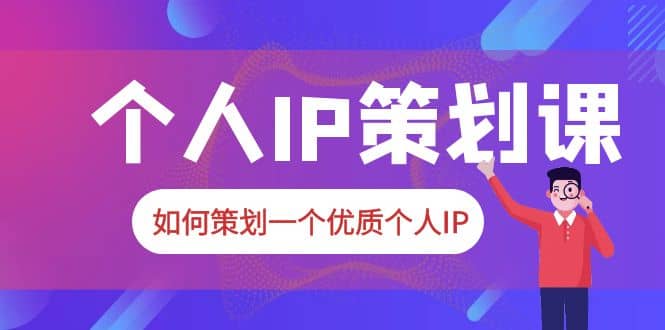2023普通人都能起飞的个人IP策划课，如何策划一个优质个人IP-91搞钱