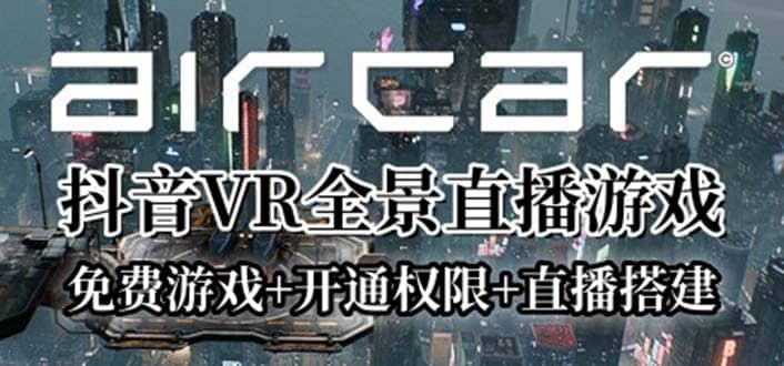 AirCar全景直播项目2023最火直播玩法(兔费游戏+开通VR权限+直播间搭建指导)-91搞钱